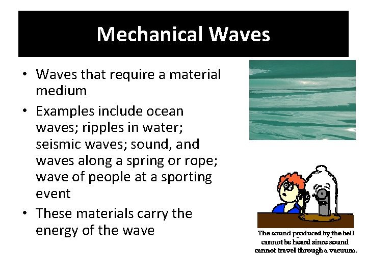 Mechanical Waves • Waves that require a material medium • Examples include ocean waves;