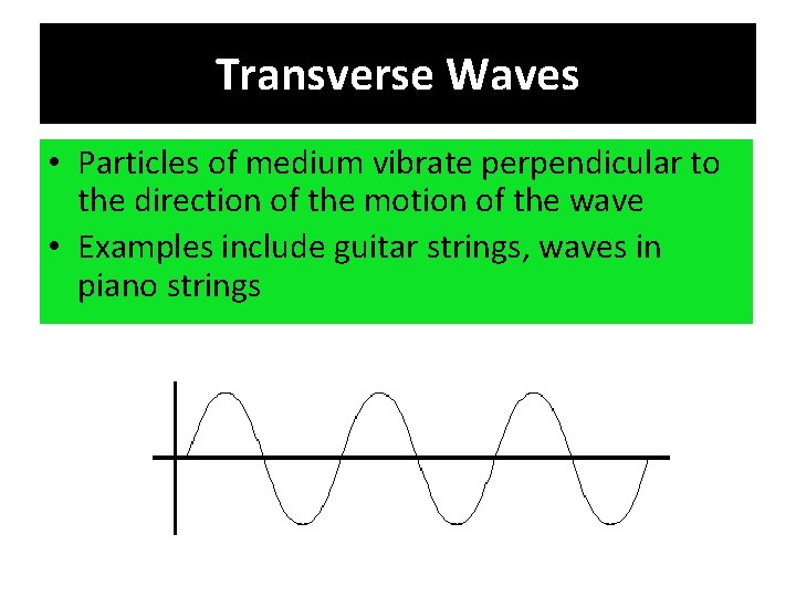 Transverse Waves • Particles of medium vibrate perpendicular to the direction of the motion