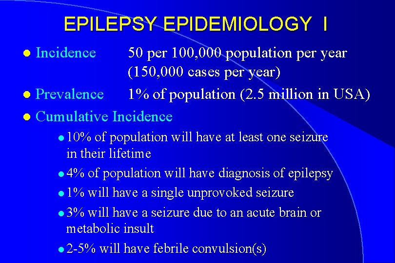 EPILEPSY EPIDEMIOLOGY I 50 per 100, 000 population per year (150, 000 cases per