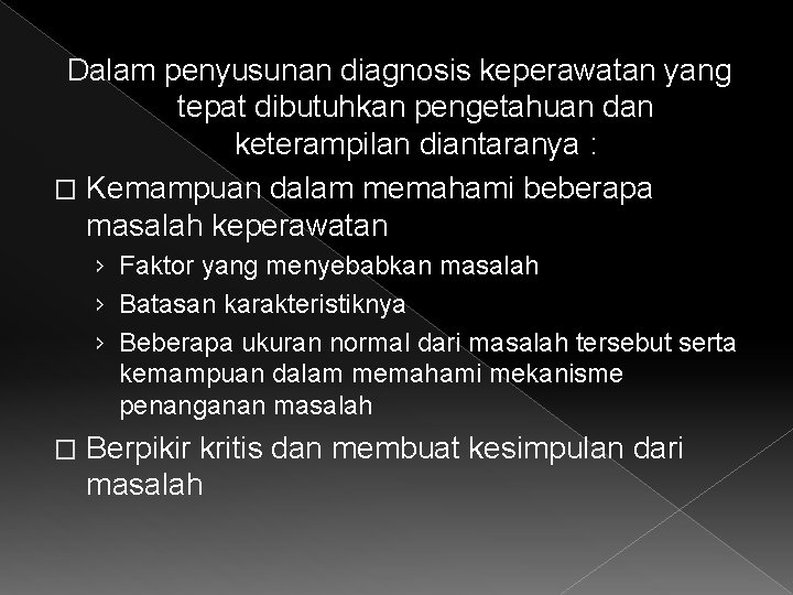 Dalam penyusunan diagnosis keperawatan yang tepat dibutuhkan pengetahuan dan keterampilan diantaranya : � Kemampuan