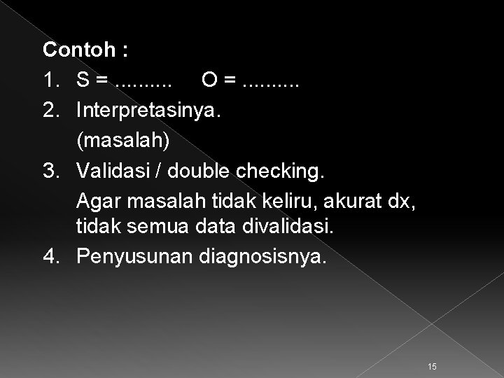 Contoh : 1. S =. . O =. . 2. Interpretasinya. (masalah) 3. Validasi