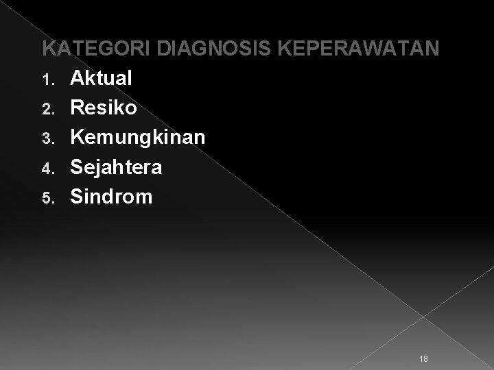 KATEGORI DIAGNOSIS KEPERAWATAN 1. Aktual 2. Resiko 3. Kemungkinan 4. Sejahtera 5. Sindrom 18