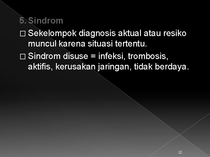 5. Sindrom � Sekelompok diagnosis aktual atau resiko muncul karena situasi tertentu. � Sindrom