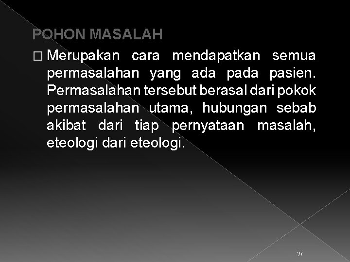 POHON MASALAH � Merupakan cara mendapatkan semua permasalahan yang ada pasien. Permasalahan tersebut berasal