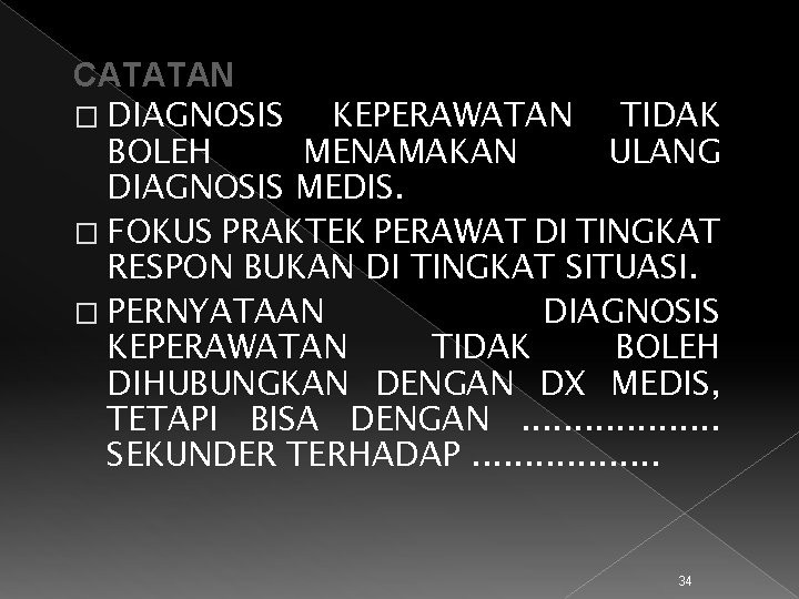 CATATAN � DIAGNOSIS KEPERAWATAN TIDAK BOLEH MENAMAKAN ULANG DIAGNOSIS MEDIS. � FOKUS PRAKTEK PERAWAT