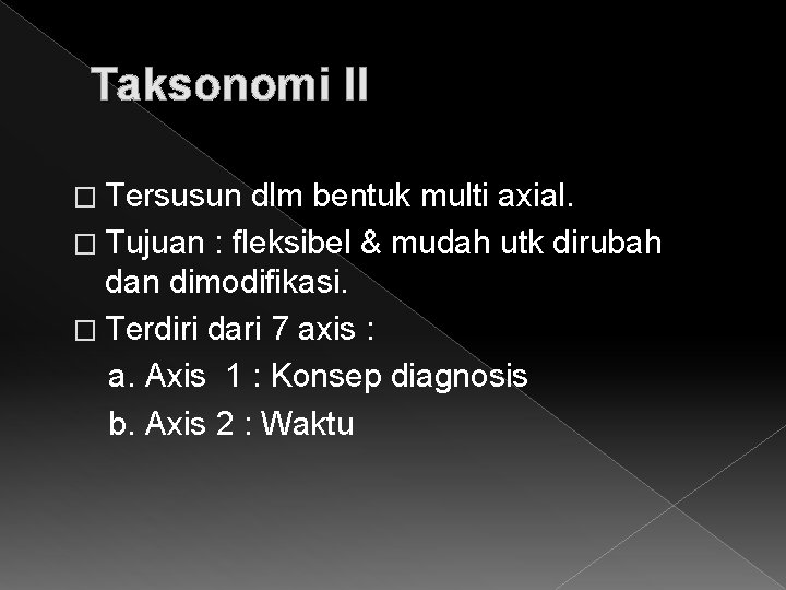 Taksonomi II � Tersusun dlm bentuk multi axial. � Tujuan : fleksibel & mudah