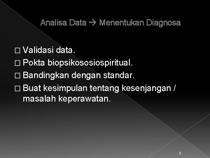 Analisa Data Menentukan Diagnosa � Validasi data. � Pokta biopsikososiospiritual. � Bandingkan dengan standar.