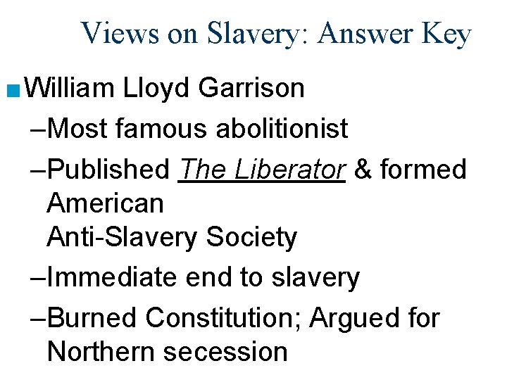 Views on Slavery: Answer Key ■ William Lloyd Garrison –Most famous abolitionist –Published The