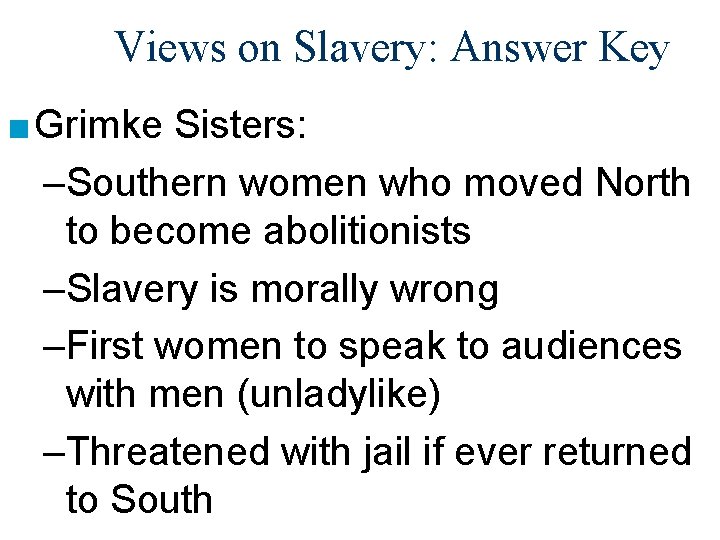 Views on Slavery: Answer Key ■ Grimke Sisters: –Southern women who moved North to