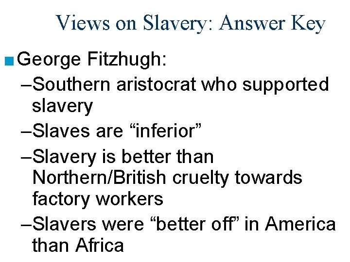 Views on Slavery: Answer Key ■ George Fitzhugh: –Southern aristocrat who supported slavery –Slaves
