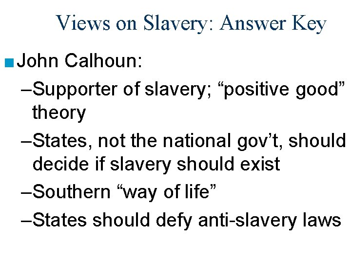 Views on Slavery: Answer Key ■ John Calhoun: –Supporter of slavery; “positive good” theory