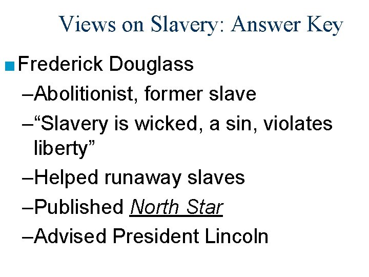 Views on Slavery: Answer Key ■ Frederick Douglass –Abolitionist, former slave –“Slavery is wicked,