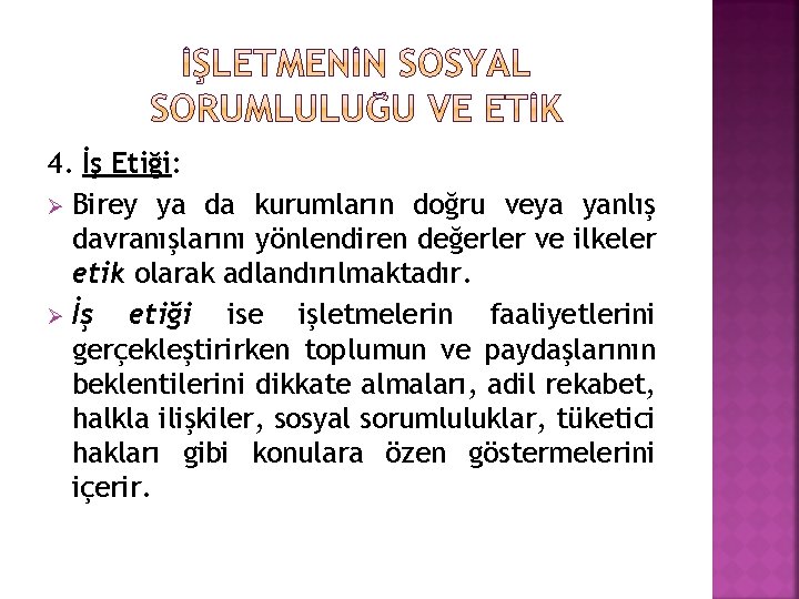 4. İş Etiği: Ø Birey ya da kurumların doğru veya yanlış davranışlarını yönlendiren değerler