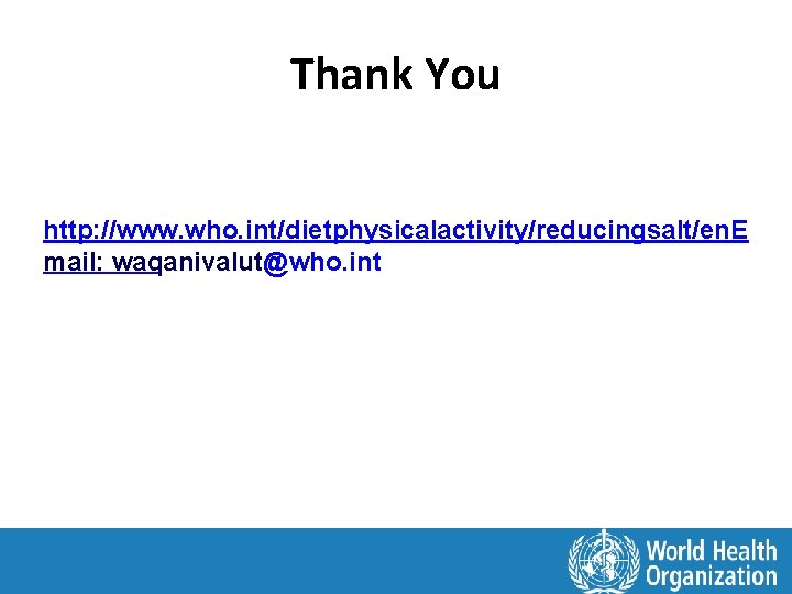 Thank You http: //www. who. int/dietphysicalactivity/reducingsalt/en. E mail: waqanivalut@who. int 