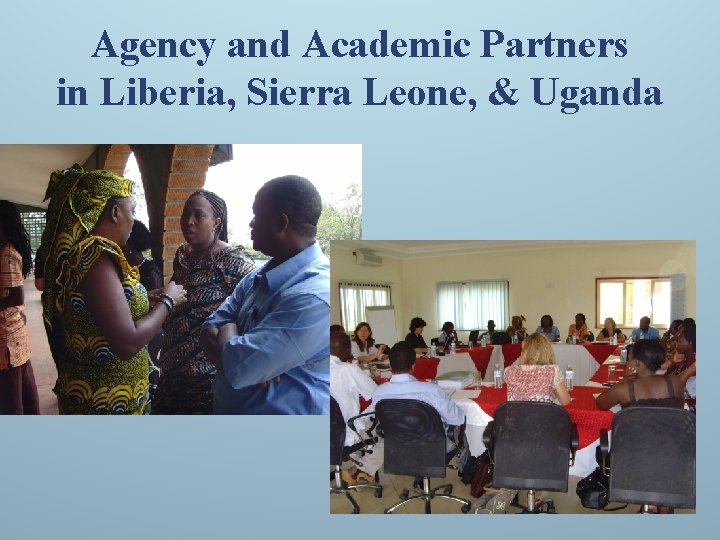 Agency and Academic Partners in Liberia, Sierra Leone, & Uganda 