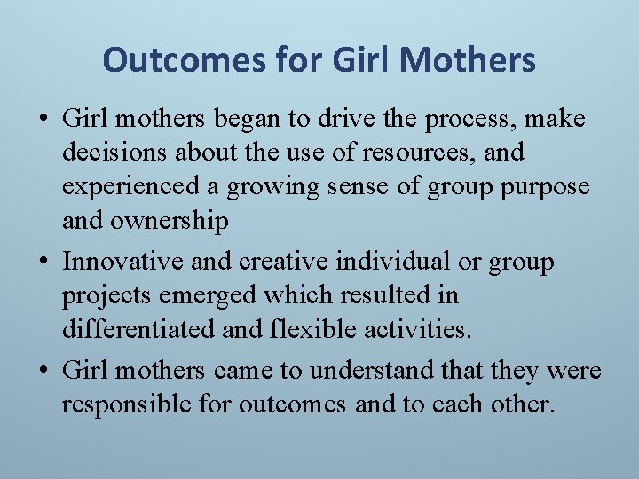 Outcomes for Girl Mothers • Girl mothers began to drive the process, make decisions