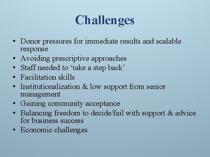 Challenges • Donor pressures for immediate results and scalable response • Avoiding prescriptive approaches