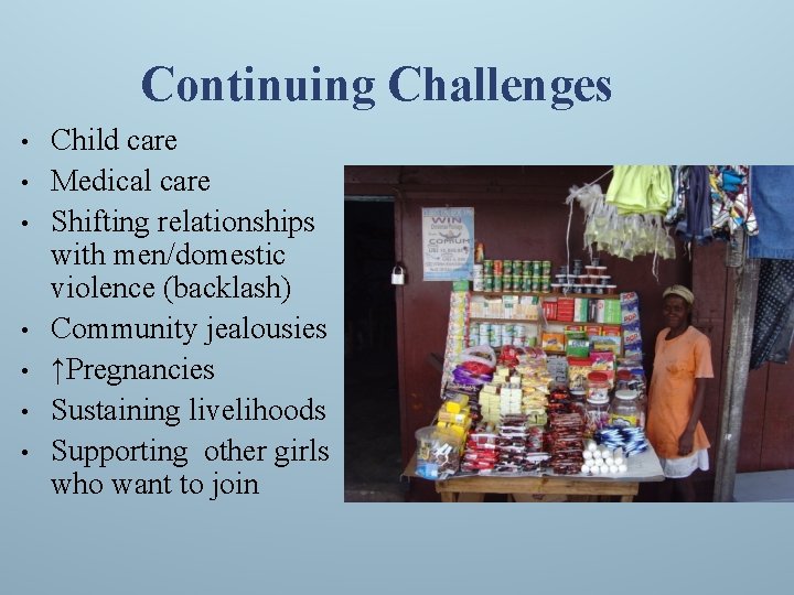 Continuing Challenges • • Child care Medical care Shifting relationships with men/domestic violence (backlash)