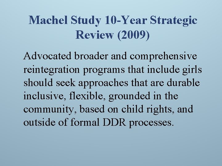 Machel Study 10 -Year Strategic Review (2009) Advocated broader and comprehensive reintegration programs that