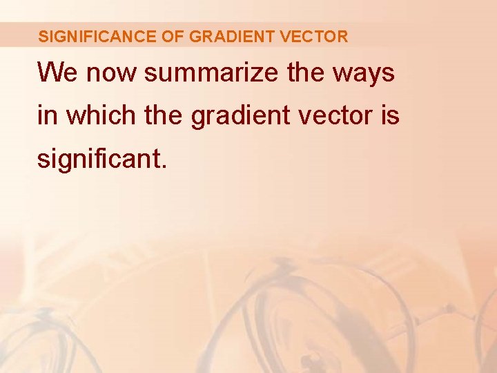 SIGNIFICANCE OF GRADIENT VECTOR We now summarize the ways in which the gradient vector