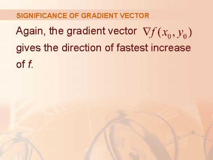 SIGNIFICANCE OF GRADIENT VECTOR Again, the gradient vector gives the direction of fastest increase