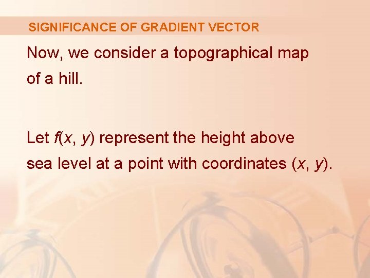 SIGNIFICANCE OF GRADIENT VECTOR Now, we consider a topographical map of a hill. Let