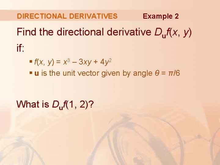 DIRECTIONAL DERIVATIVES Example 2 Find the directional derivative Duf(x, y) if: § f(x, y)