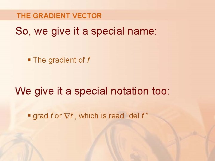 THE GRADIENT VECTOR So, we give it a special name: § The gradient of