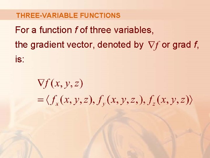 THREE-VARIABLE FUNCTIONS For a function f of three variables, the gradient vector, denoted by