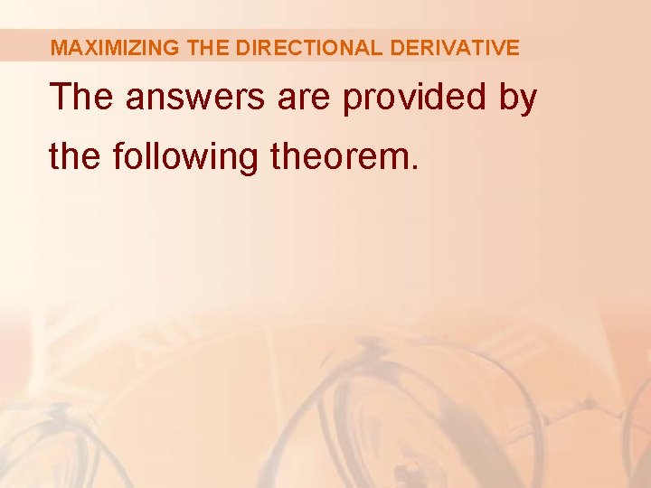 MAXIMIZING THE DIRECTIONAL DERIVATIVE The answers are provided by the following theorem. 