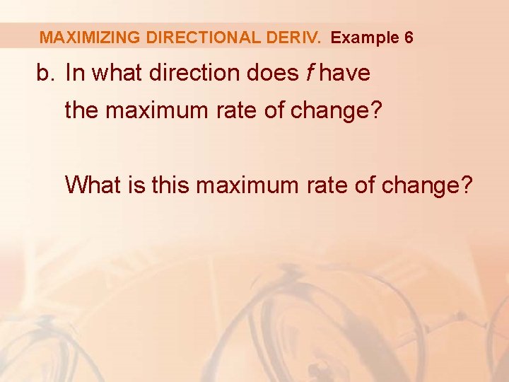 MAXIMIZING DIRECTIONAL DERIV. Example 6 b. In what direction does f have the maximum