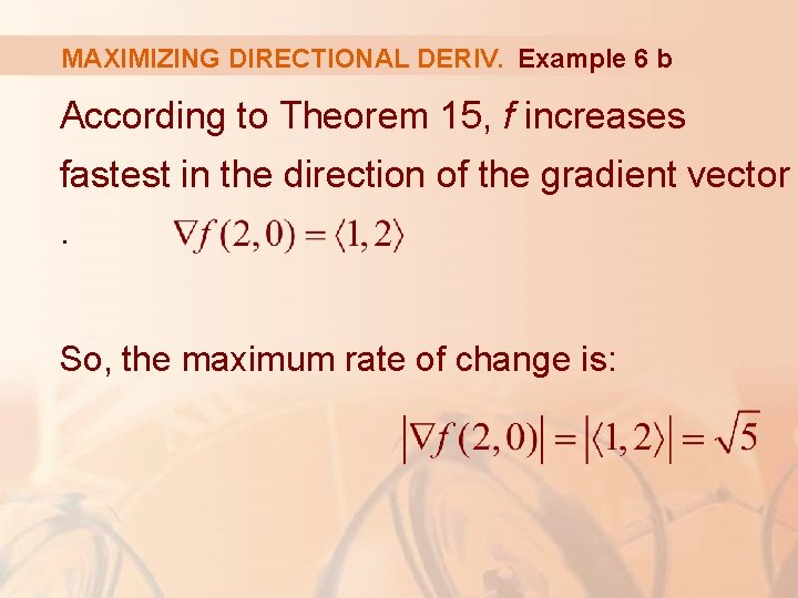 MAXIMIZING DIRECTIONAL DERIV. Example 6 b According to Theorem 15, f increases fastest in