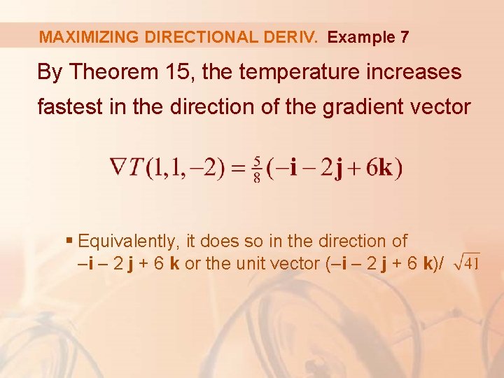 MAXIMIZING DIRECTIONAL DERIV. Example 7 By Theorem 15, the temperature increases fastest in the