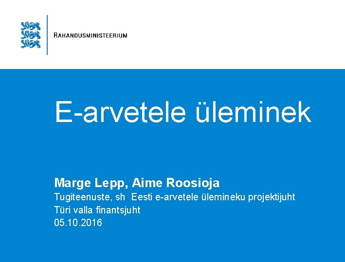 E-arvetele üleminek Marge Lepp, Aime Roosioja Tugiteenuste, sh Eesti e-arvetele ülemineku projektijuht Türi valla E-arvetele üleminek Marge Lepp, Aime Roosioja Tugiteenuste, sh Eesti e-arvetele ülemineku projektijuht Türi valla
