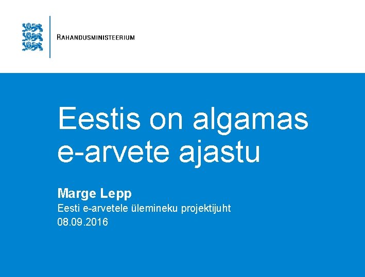 Eestis on algamas e-arvete ajastu Marge Lepp Eesti e-arvetele ülemineku projektijuht 08. 09. 2016 Eestis on algamas e-arvete ajastu Marge Lepp Eesti e-arvetele ülemineku projektijuht 08. 09. 2016