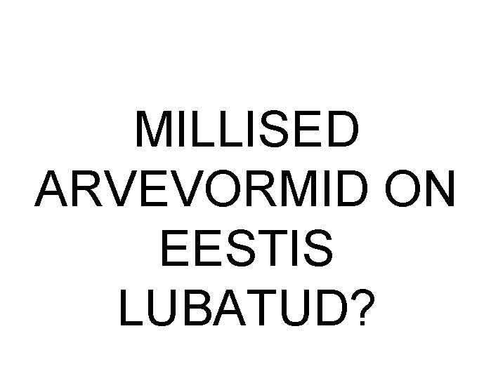 MILLISED ARVEVORMID ON EESTIS LUBATUD? MILLISED ARVEVORMID ON EESTIS LUBATUD?