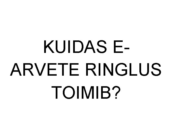 KUIDAS EARVETE RINGLUS TOIMIB? KUIDAS EARVETE RINGLUS TOIMIB?