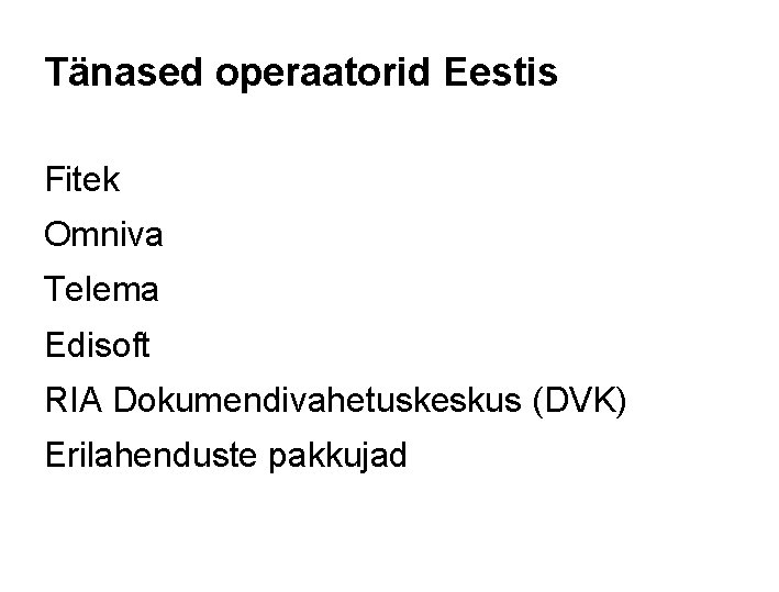 Tänased operaatorid Eestis Fitek Omniva Telema Edisoft RIA Dokumendivahetuskeskus (DVK) Erilahenduste pakkujad Tänased operaatorid Eestis Fitek Omniva Telema Edisoft RIA Dokumendivahetuskeskus (DVK) Erilahenduste pakkujad