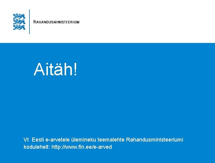 Aitäh! Vt Eesti e-arvetele ülemineku teemalehte Rahandusministeeriumi kodulehelt: http: //www. fin. ee/e-arved Aitäh! Vt Eesti e-arvetele ülemineku teemalehte Rahandusministeeriumi kodulehelt: http: //www. fin. ee/e-arved