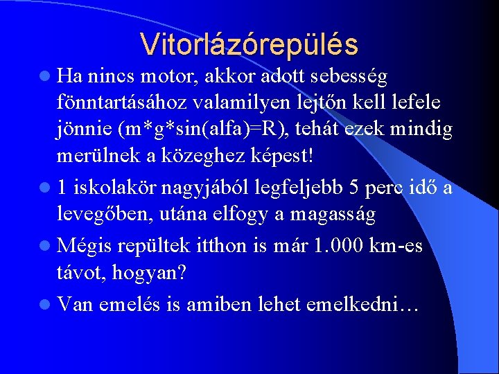 l Ha Vitorlázórepülés nincs motor, akkor adott sebesség fönntartásához valamilyen lejtőn kell lefele jönnie