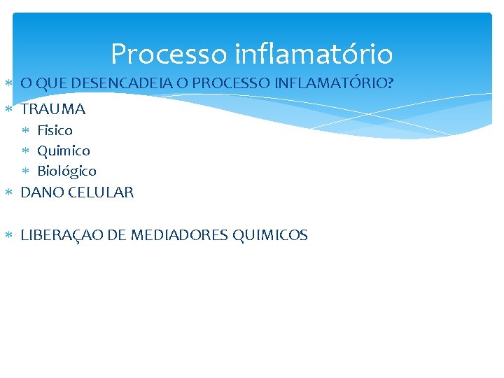 Processo inflamatório O QUE DESENCADEIA O PROCESSO INFLAMATÓRIO? TRAUMA Fisico Quimico Biológico DANO CELULAR