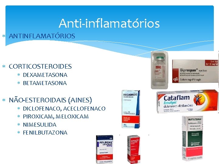 Anti-inflamatórios ANTINFLAMATÓRIOS CORTICOSTEROIDES DEXAMETASONA BETAMETASONA NÃO-ESTEROIDAIS (AINES) DICLOFENACO, ACECLOFENACO PIROXICAM, MELOXICAM NIMESULIDA FENILBUTAZONA 
