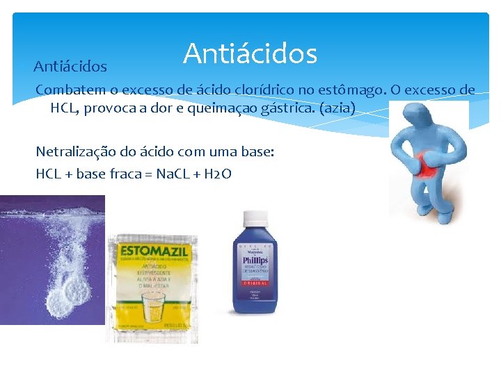  Antiácidos Combatem o excesso de ácido clorídrico no estômago. O excesso de HCL,