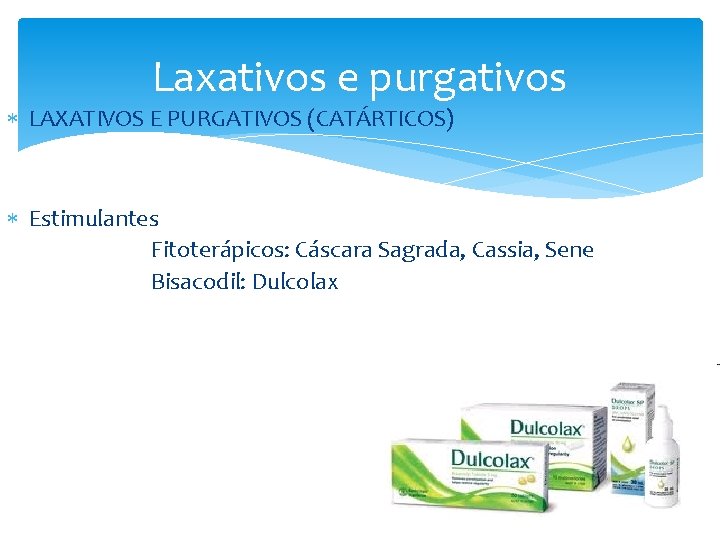 Laxativos e purgativos LAXATIVOS E PURGATIVOS (CATÁRTICOS) Estimulantes Fitoterápicos: Cáscara Sagrada, Cassia, Sene Bisacodil: