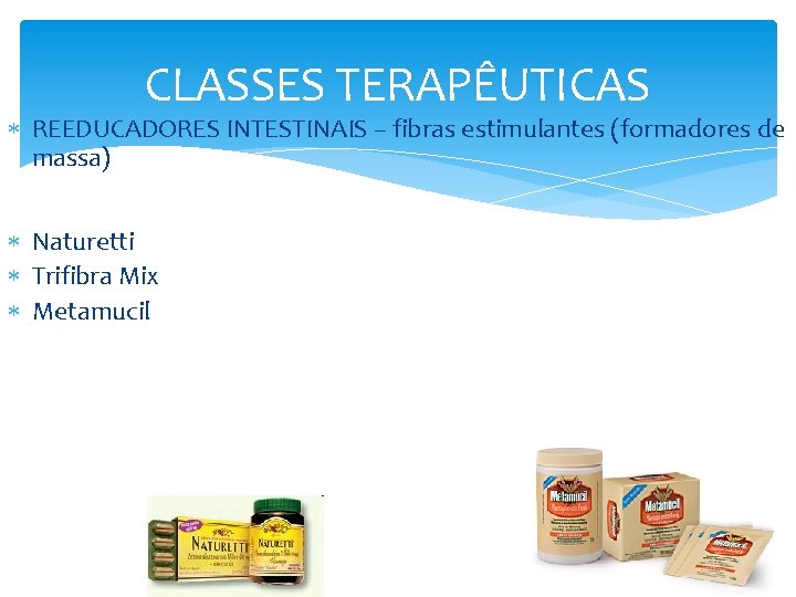 CLASSES TERAPÊUTICAS REEDUCADORES INTESTINAIS – fibras estimulantes (formadores de massa) Naturetti Trifibra Mix Metamucil