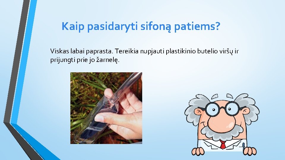 Kaip pasidaryti sifoną patiems? Viskas labai paprasta. Tereikia nupjauti plastikinio butelio viršų ir prijungti