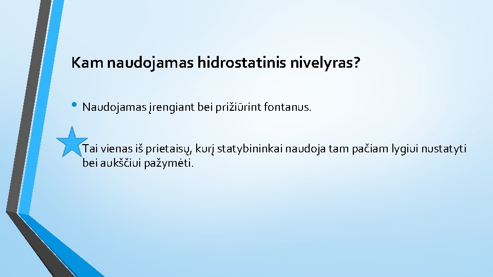 Kam naudojamas hidrostatinis nivelyras? • Naudojamas įrengiant bei prižiūrint fontanus. • Tai vienas iš