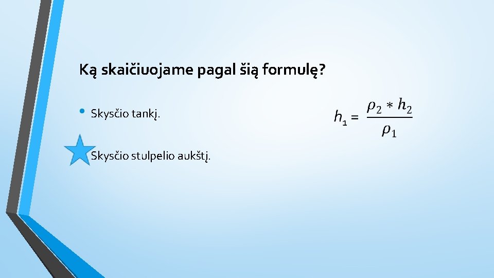 Ką skaičiuojame pagal šią formulę? • Skysčio tankį. • Skysčio stulpelio aukštį. 