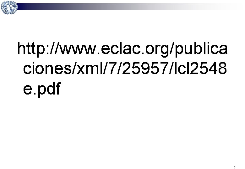 http: //www. eclac. org/publica ciones/xml/7/25957/lcl 2548 e. pdf 3 