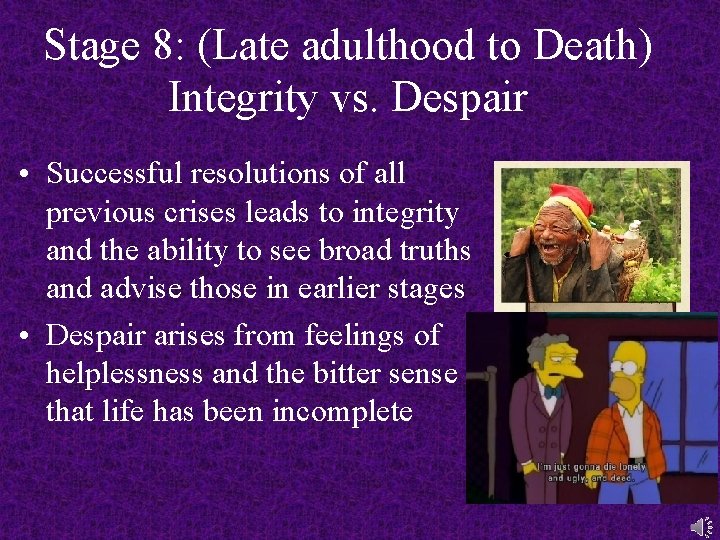 Stage 8: (Late adulthood to Death) Integrity vs. Despair • Successful resolutions of all